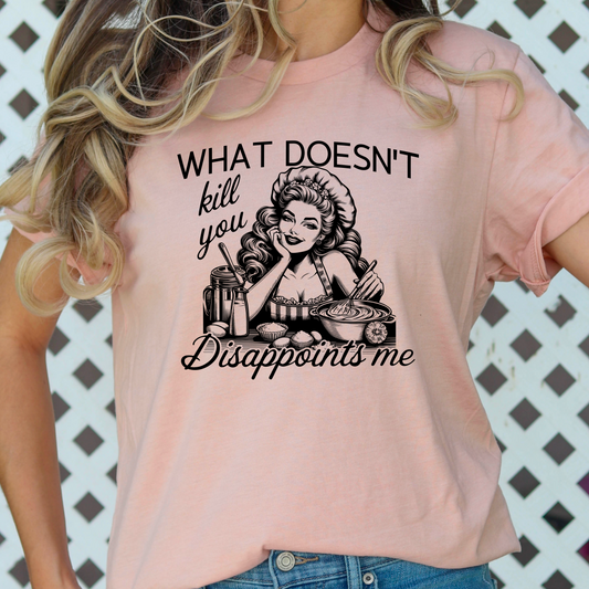 What Doesn’t Kill You Disappoints Me Tee