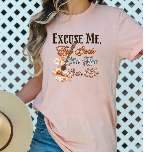 Excuse Me You Look Like You Love Me Shirt