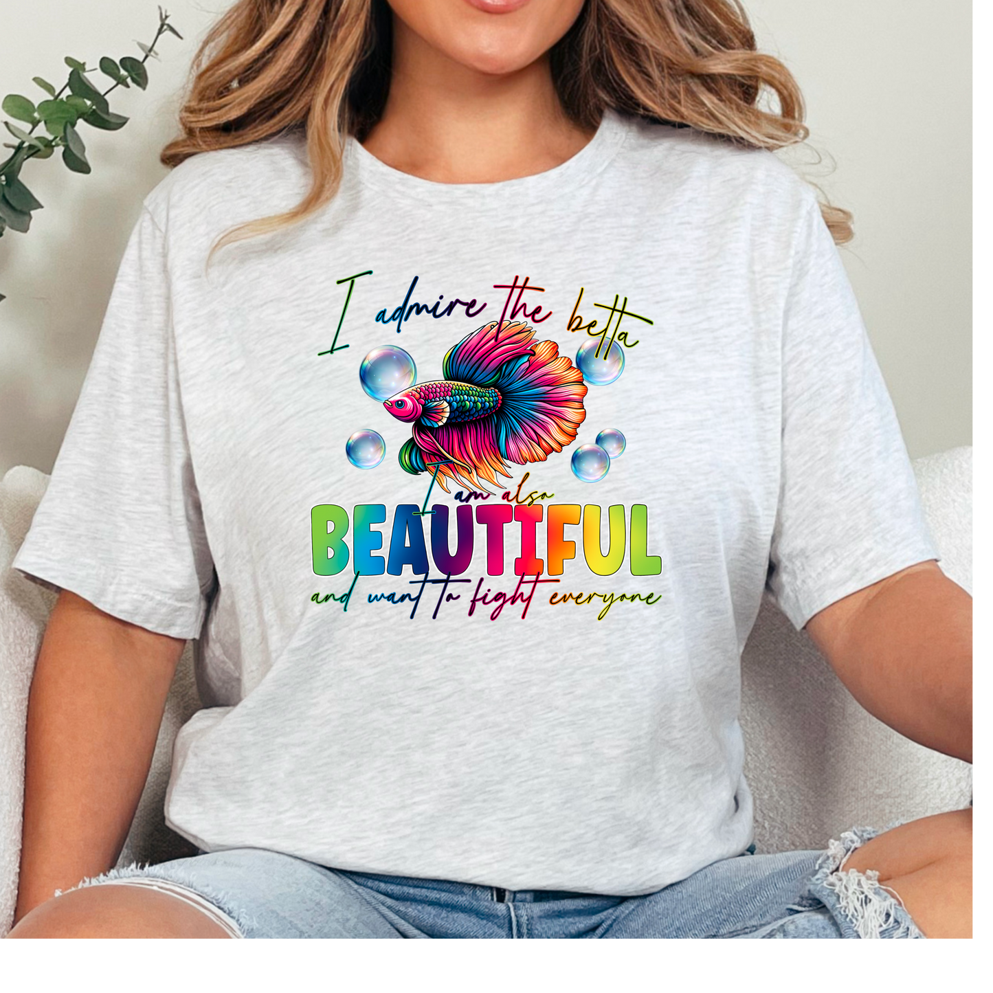 Betta Fish T-Shirt - I Admire the Betta, Beautiful and Want to Fight Everyone Tee